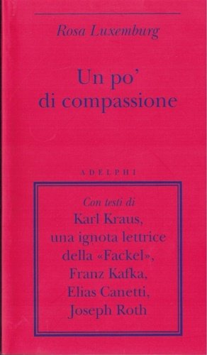 Un pò di compassione. Con testi di Karl Kraus, una ignota lettrice della "Fackel", Franz Kafka, Elias Canetti, Joseph Roth.