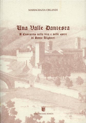 Una valle dantesca. Il Casentino nella vita e nelle opere …