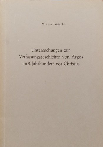 Untersuchung zur Verfassungsgeschichte von Argos im 5. Jahrhundert vor Christus. …