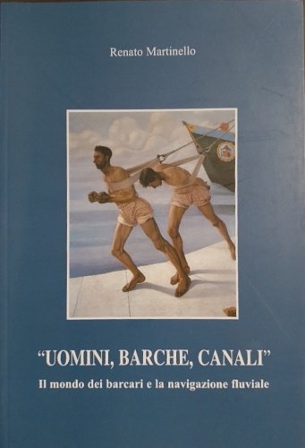 Uomini, barche, canali. Il mondo dei barcari e la navigazione …