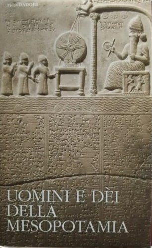Uomini e Dèi della Mesopotamia. Alle origini della mitologia.