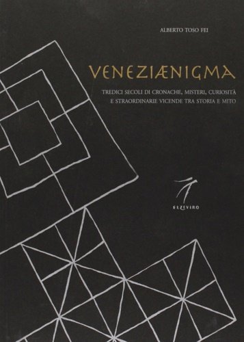 Veneziaenigma. Tredici secoli di cronache, misteri, curiosità e straordinarie vicende …