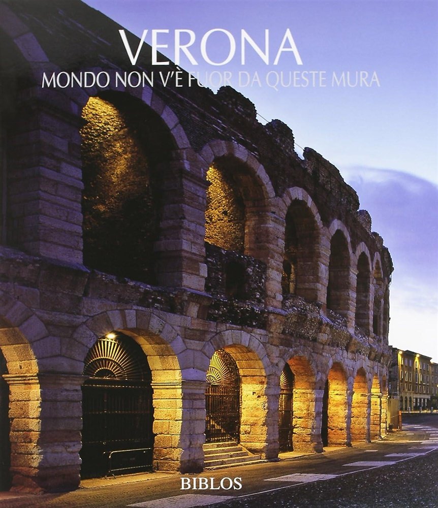 Verona. Non v'è mondo fuor da questa mura.