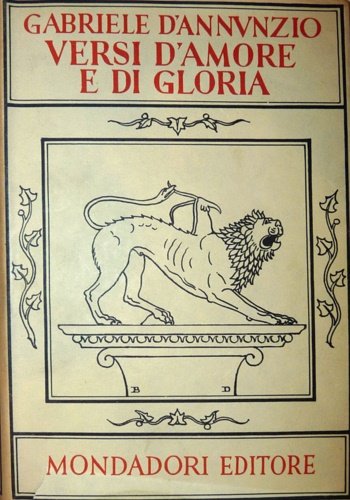 Versi d'Amore e di Gloria. Contiene: Primo Vere, Canto Novo, Intermezzo, Elegie romane, L'isottèo, La Chimera, Poema paradisiaco, Odi navali, Appendici.