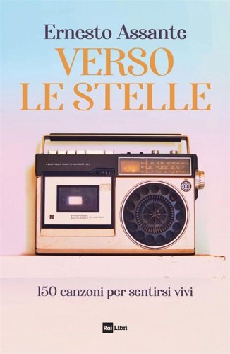 Verso le stelle. 150 canzoni per sentirsi vivi.