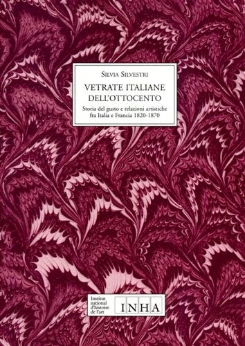 Vetrate italiane dell'Ottocento. Storia del gusto e relazioni artistiche fra …