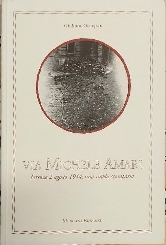 Via Michele Amari. Firenze 2 Agosto 1944: una strada scomparsa.