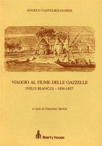 Viaggio al fiume delle gazzelle - Nilo bianco 1856-1857. Diario …