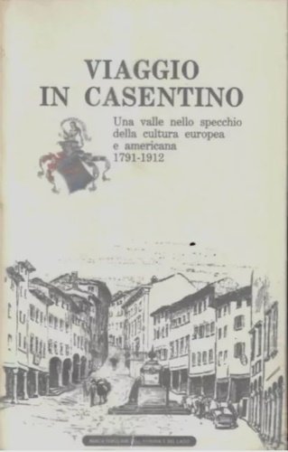 Viaggio in Casentino. Una valle nello specchio della cultura europea e americana. 1791-1912.