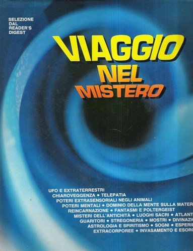 Viaggio nel mistero. Ufo e extraterrestri - Chiaroveggenza - Telepatia - Poteri extrasensoriali negli animali - Poteri mentali - Dominio della mente sulla materia - Reincarnazione - Fantasmi e Poltergeist - Misteri dell'Antichità - Luoghi sacri - Atlantide - Guaritori - Stregoneria - Mostri - Divinazione - Astrologia e spiritismo - Sogni - Esperienze extracorporee - Invasamento e esorcismo.