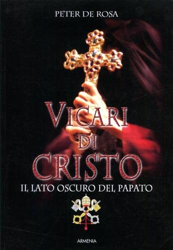 Vicari di Cristo. Il lato oscuro del papato.