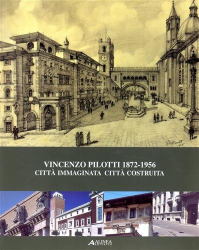Vincenzo Pilotti 1872-1956. Città immaginata città costruita.