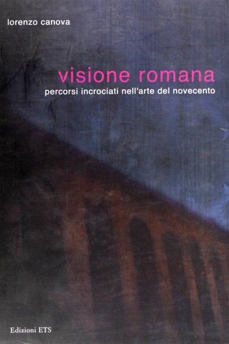 Visione romana. Percorsi incrociati nell'arte del Novecento.