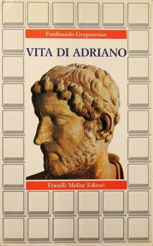 Vita di Adriano. Memorie dell'età d' oro dell' Impero.