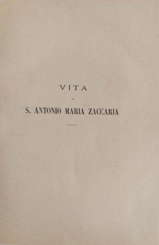 Vita di S. Antonio Maria Zaccaria fondatore De' Barnabiti e …