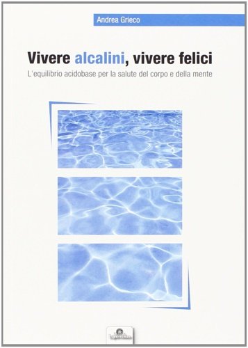 Vivere alcalini, vivere felici. L'equilibrio acidobase per la salute del …