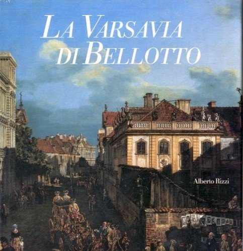 La Varsavia di Bellotto - Bernardo Bellotto nella Varsavia illuministica …