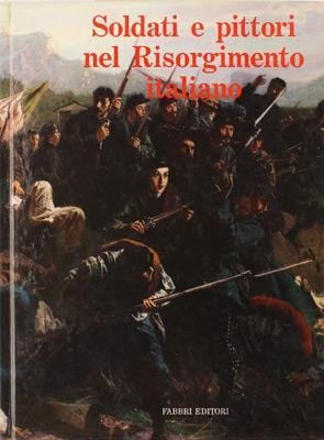 Soldati e pittori nel Risorgimento italiano - catalogo mostra Torino …