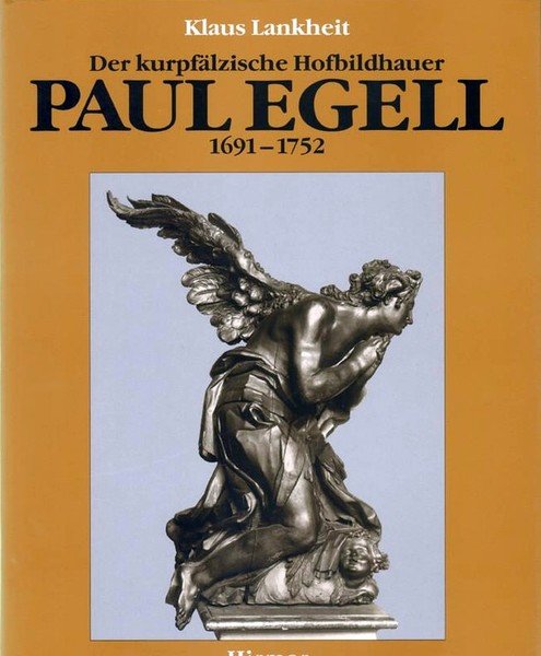 Paul Egell - Der kurpfälzische Hofbildhauer - 1691 1752