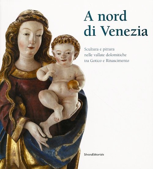 A nord di Venezia - Scultura e pittura nelle vallate …