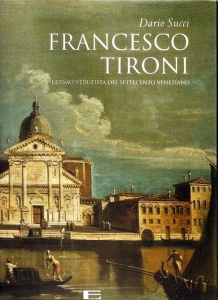 Francesco Tironi - Ultimo vedutista del settecento veneziano