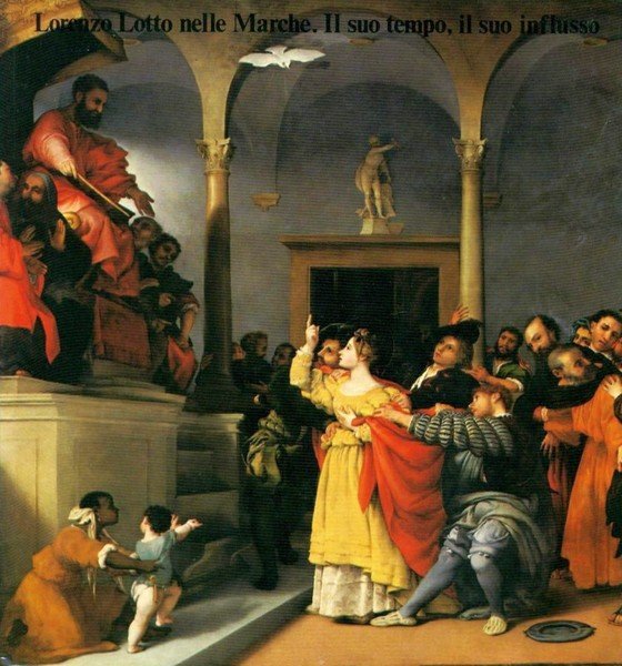 Lorenzo Lotto nelle Marche. Il suo tempo, il suo influsso …