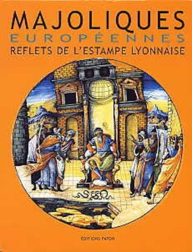 Majoliques Europeennes - Reflets de l'estampe lyonnaise - XVIe et …