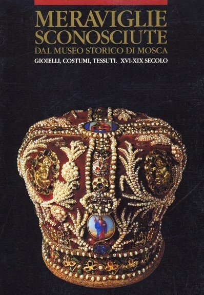 Meraviglie sconosciute dal museo storico di Mosca - Gioielli, costumi, …