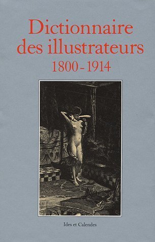 Dictionnaire des illustrateurs 1800 1914 - Illustrateurs, caricaturistes et affichistes