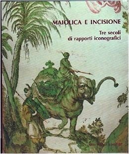 Maiolica e incisione - Tre secoli di rapporti iconografici - …