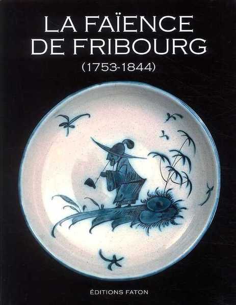 La Faience de Fribourg - 1753 1844 - ( La …