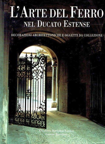 L'Arte del ferro nel Ducato Estense - Decorazioni architettoniche e …