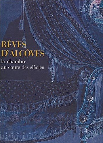 Rêves d'alcôves - La chambre au cours des siècles - …