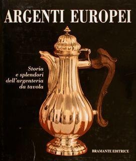 Argenti Europei - Storia e splendori dell'argenteria da tavola