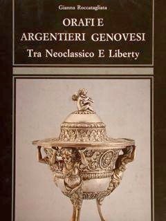 Orafi e argentieri genovesi - Tra Neoclassico e Liberty