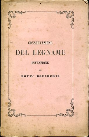 Conservazione del legname. Invenzione del Dott.re Boucherie munita di privativa …