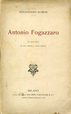Antonio Fogazzaro. La sua vita, le sue opere, i suoi …