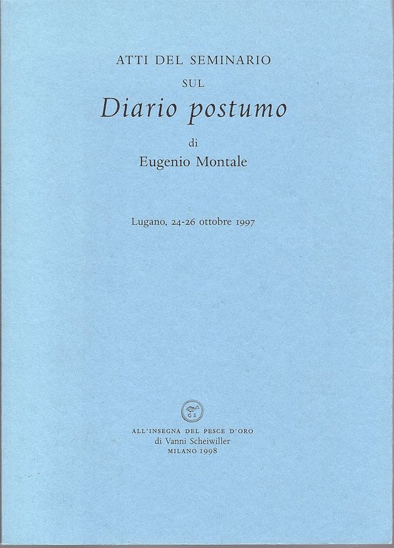 Atti del seminario sul Diario postumo di Eugenio Montale, Lugano 2426 ottobre 1997,