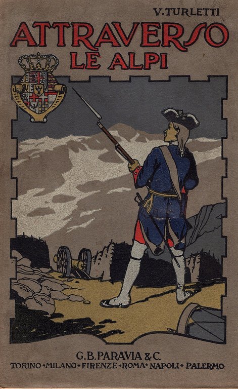 Attraverso le Alpi. Storia anedottica delle guerre in montagna a difesa d'Italia. 1742 - 1748. Opera illustrata da disegni originali di Giuseppe Ricci. Terza edizione.