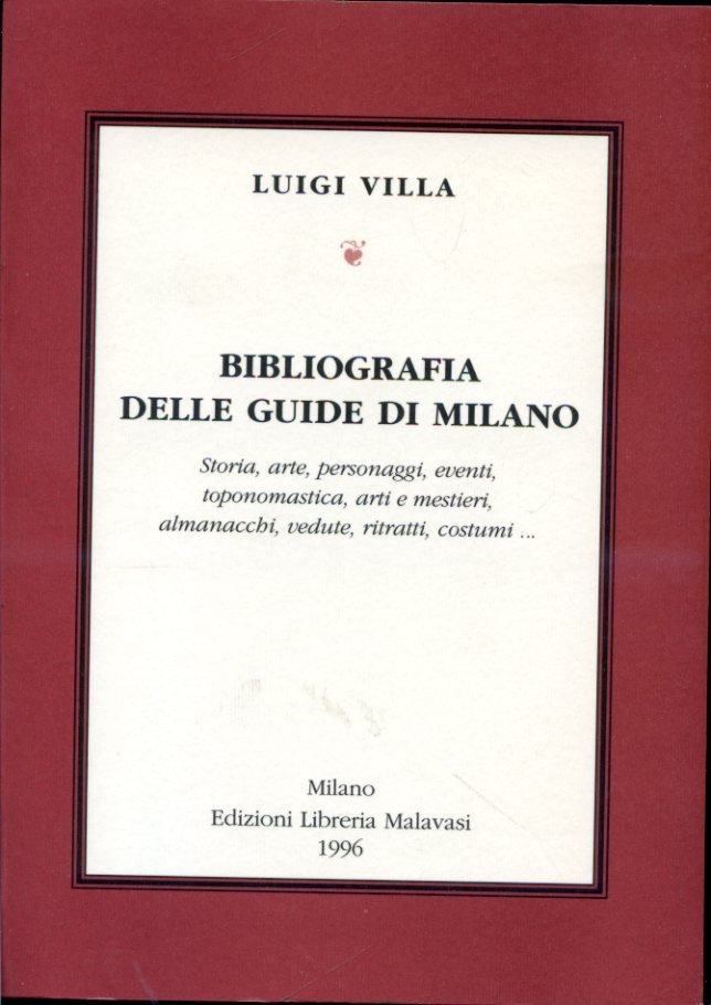 Bibliografia delle guide di Milano. Storia, arte, personaggi, eventi, toponomastica, …