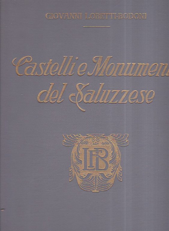 Castelli e monumenti nel Saluzzese. Con un disegno storico dei …