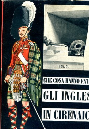Che cosa hanno fatto gli Inglesi in Cirenaica. A cura del Ministero della Cultura Popolare