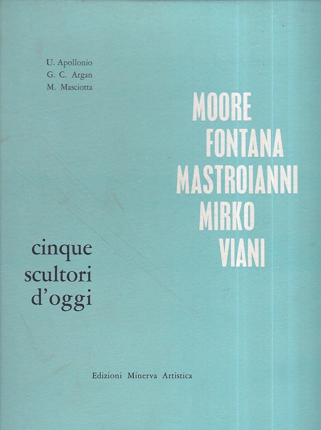 Cinque scultori d' oggi. Moore - Fontana - Mastroianni - …