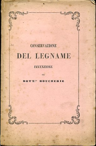 Conservazione del legname. Invenzione del Dott.re Boucherie munita di privativa …