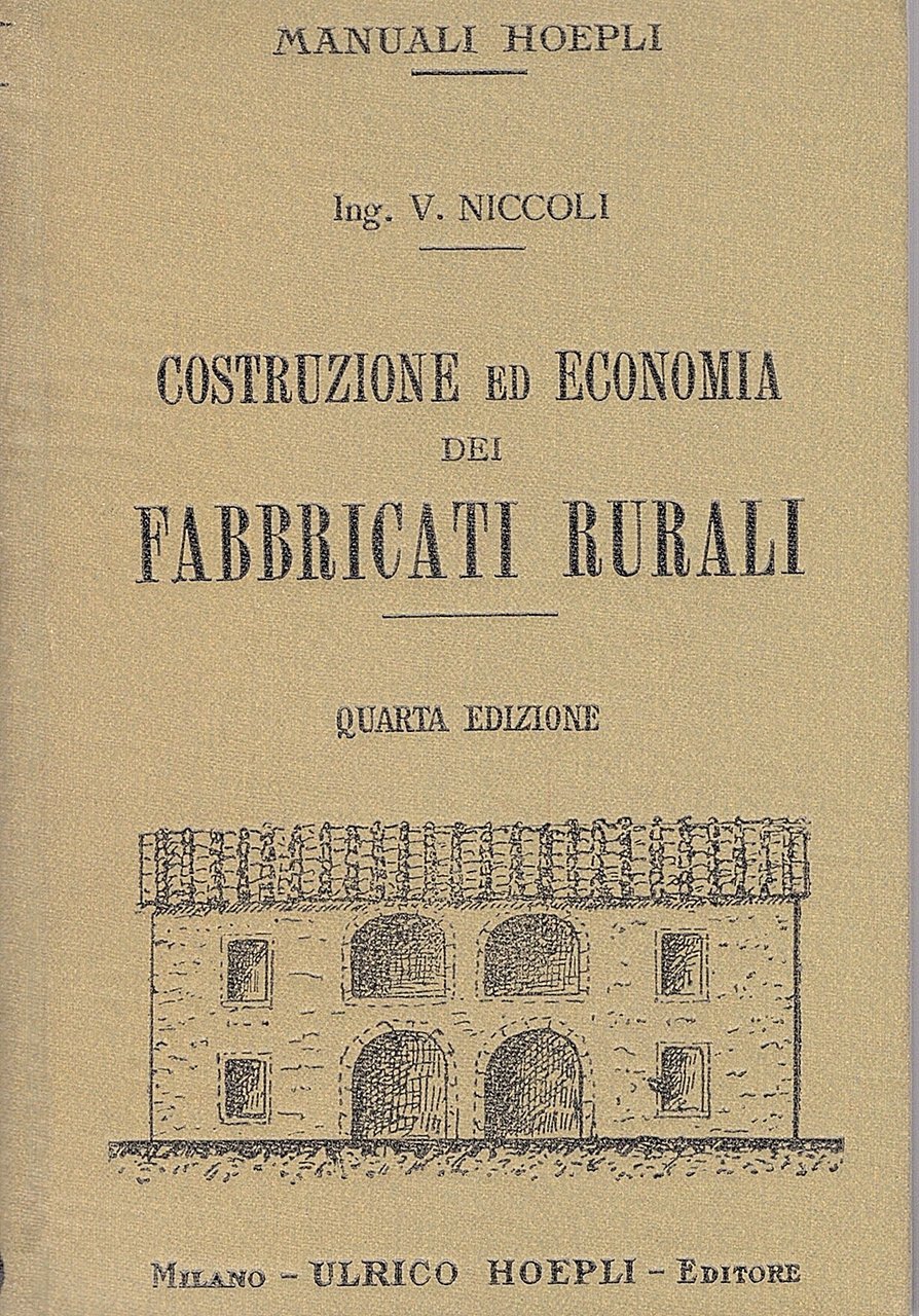 Costruzione ed economia dei fabbricati rurali. Quarta edizione riveduta ed …
