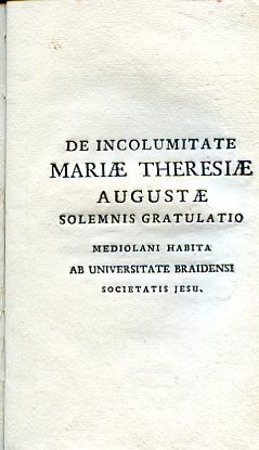 De Incolumitate Mariae Theresiae Augustae. Solemnis gratulatio Mediolani habita ab …