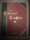 Die Schweizer Trachten vom XVII - XIX Jahrhundert nach Originalien. …