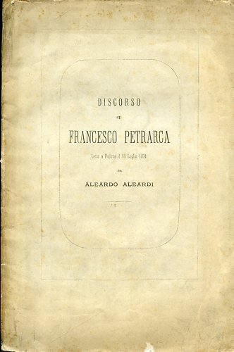 Discorso su Francesco Petrarca letto a Padova il 19 Luglio …