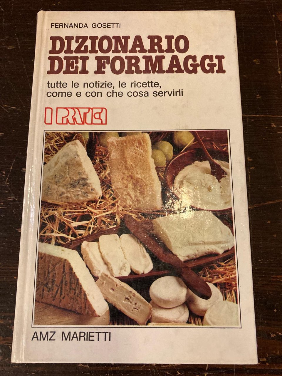 Dizionario dei formaggi. Tutte le notizie, le ricette, come e …