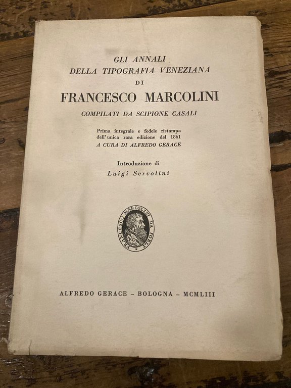 Gli Annali della tipografia veneziana di Francesco Marcolini compilati da Scipione Casali. Prima integrale e fedele ristampa dell' unica rara edizione del 1861 a cura di Alfredo Gerace. Introduzione di Luigi Servolini